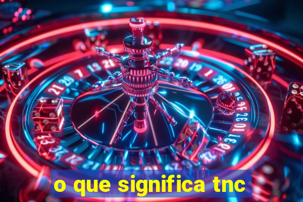 o que significa tnc